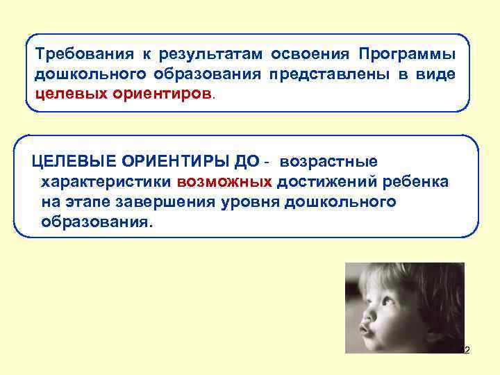 Требования к результатам освоения Программы дошкольного образования представлены в виде целевых ориентиров. ЦЕЛЕВЫЕ ОРИЕНТИРЫ