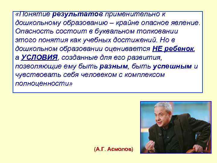  «Понятие результатов применительно к дошкольному образованию – крайне опасное явление. Опасность состоит в