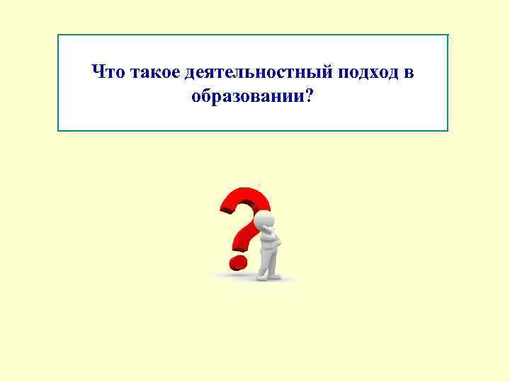 Что такое деятельностный подход в образовании? 