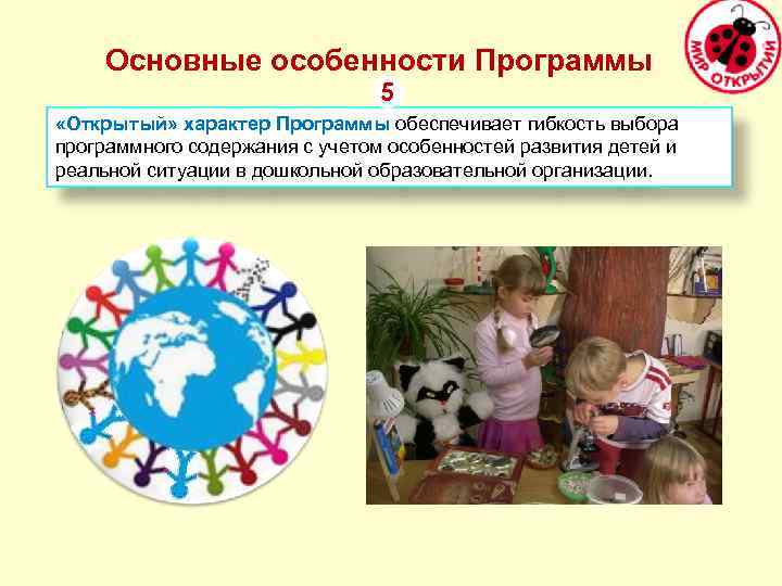 Основные особенности Программы 5 «Открытый» характер Программы обеспечивает гибкость выбора программного содержания с учетом