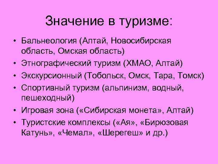 Значение в туризме: • Бальнеология (Алтай, Новосибирская область, Омская область) • Этнографический туризм (ХМАО,