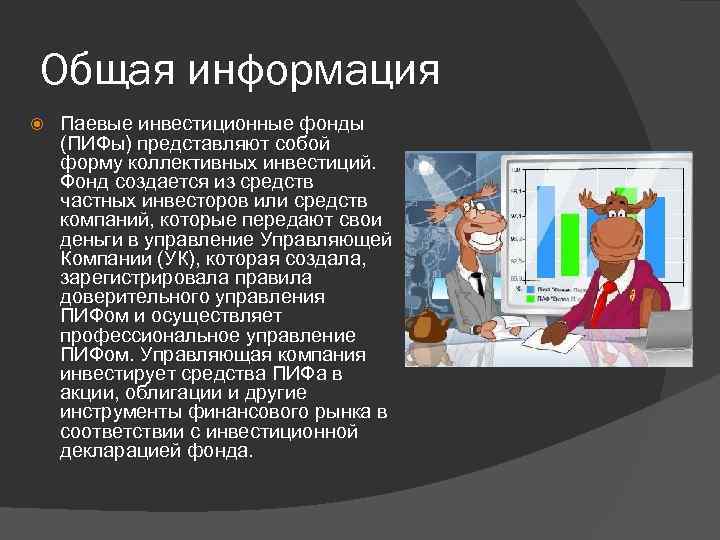 Общая информация Паевые инвестиционные фонды (ПИФы) представляют собой форму коллективных инвестиций. Фонд создается из