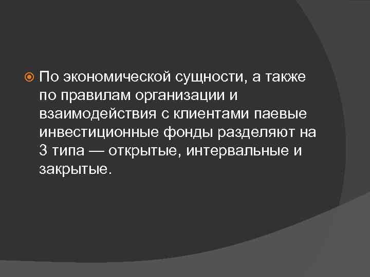  По экономической сущности, а также по правилам организации и взаимодействия с клиентами паевые
