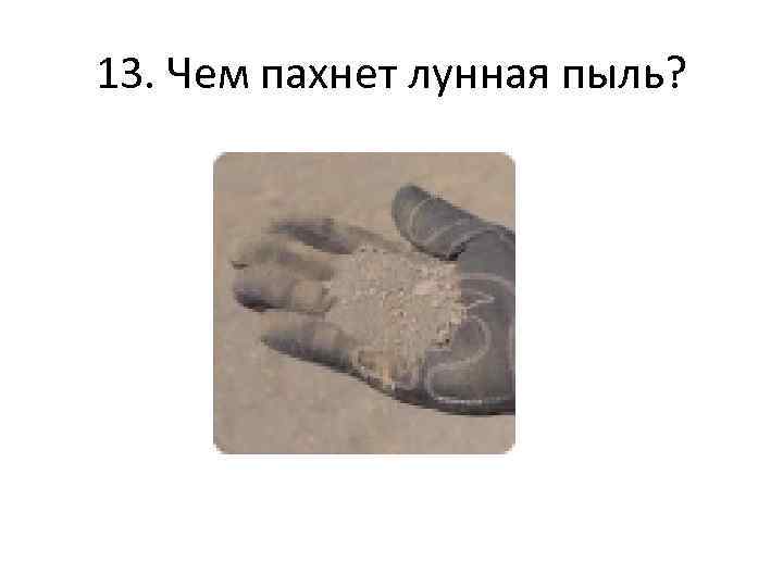 13. Чем пахнет лунная пыль? 