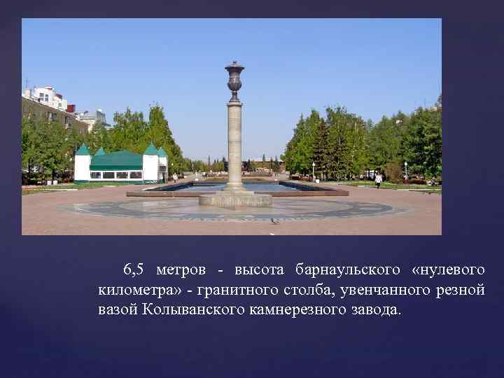 6, 5 метров - высота барнаульского «нулевого километра» - гранитного столба, увенчанного резной вазой