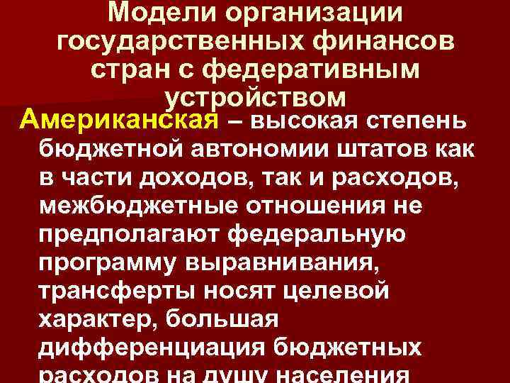 Модели организации государственных финансов стран с федеративным устройством Американская – высокая степень бюджетной автономии
