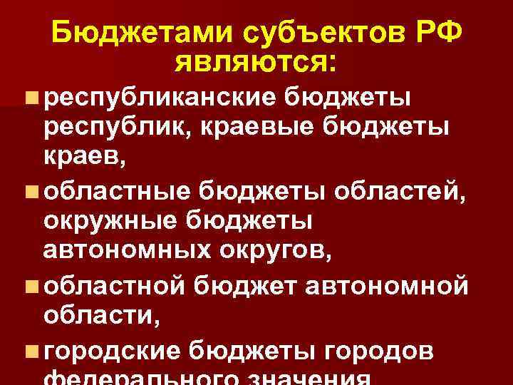 Бюджетами субъектов РФ являются: n республиканские бюджеты республик, краевые бюджеты краев, n областные бюджеты