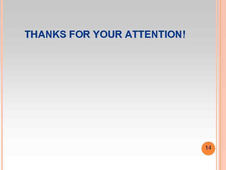 THANKS FOR YOUR ATTENTION! 14 
