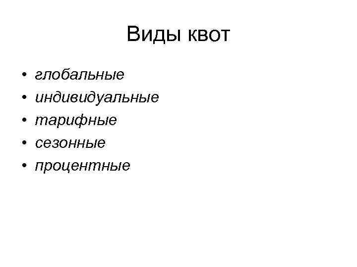 Виды квот • • • глобальные индивидуальные тарифные сезонные процентные 