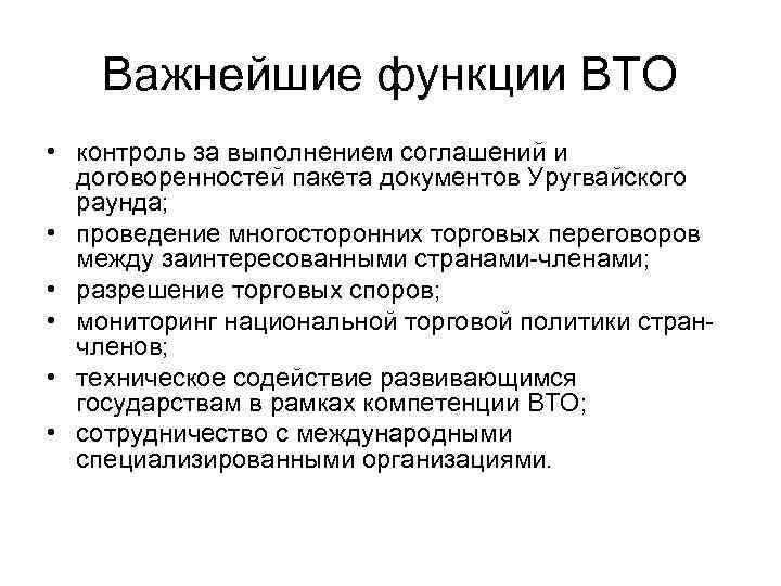 Важнейшие функции ВТО • контроль за выполнением соглашений и договоренностей пакета документов Уругвайского раунда;