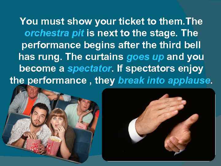 You must show your ticket to them. The orchestra pit is next to the