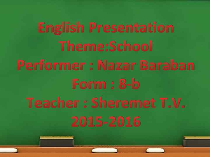 English Presentation Theme: School Performer : Nazar Baraban Form : 8 -b Teacher :