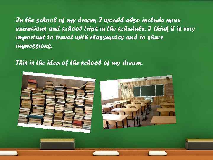 In the school of my dream I would also include more excursions and school