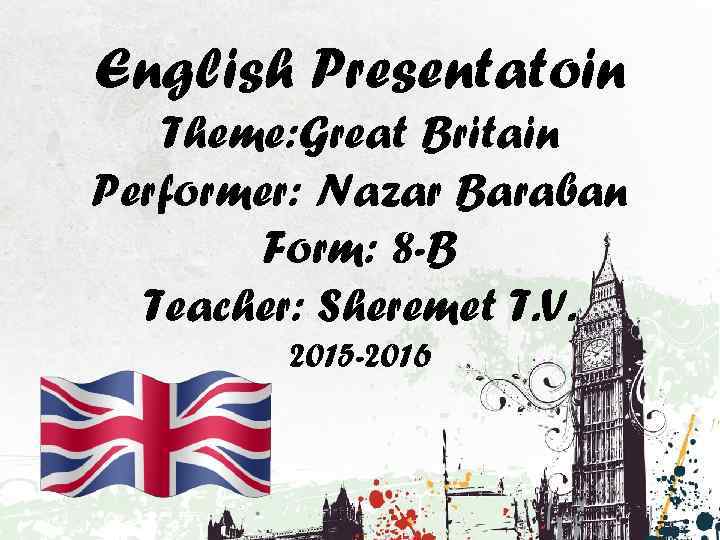 English Presentatoin Theme: Great Britain Performer: Nazar Baraban Form: 8 -B Teacher: Sheremet T.