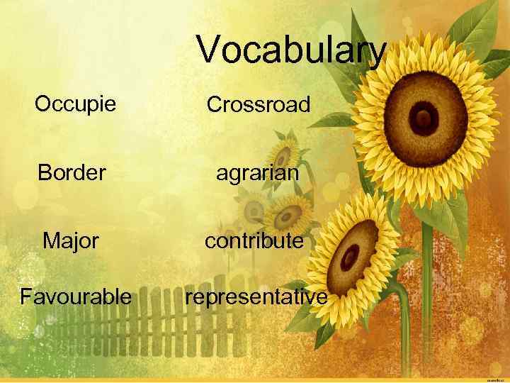 Vocabulary Occupie Crossroad Border agrarian Major contribute Favourable representative 
