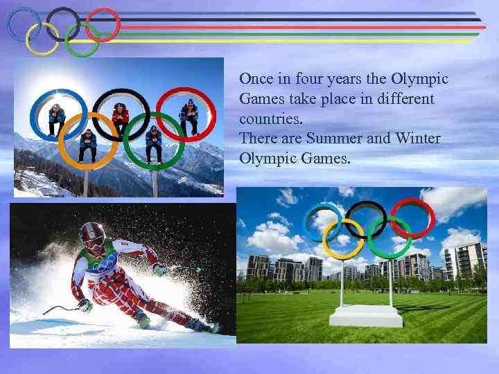 Once in four years the Olympic Games take place in different countries. There are