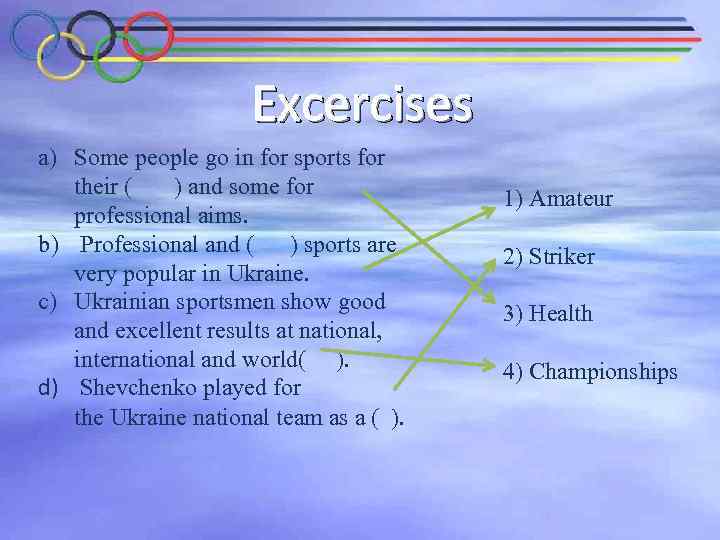 Excercises a) Some people go in for sports for their ( ) and some