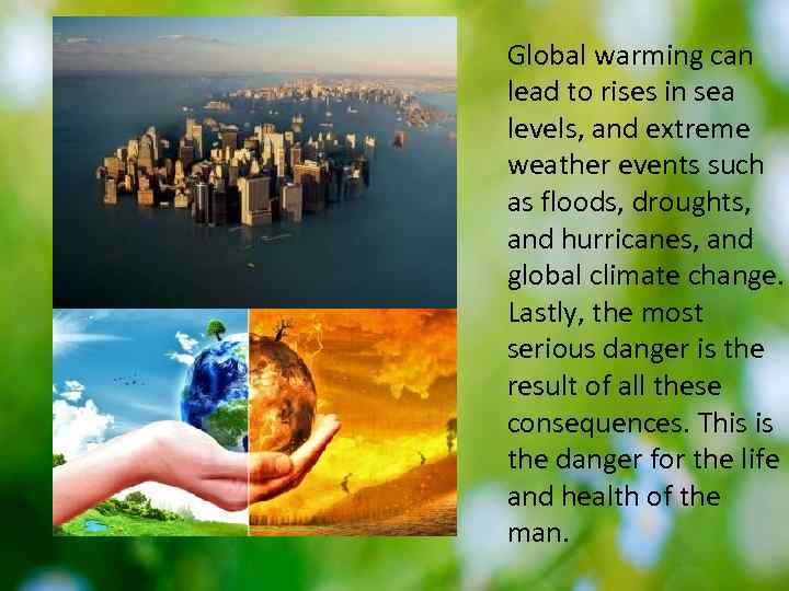 Global warming can lead to rises in sea levels, and extreme weather events such