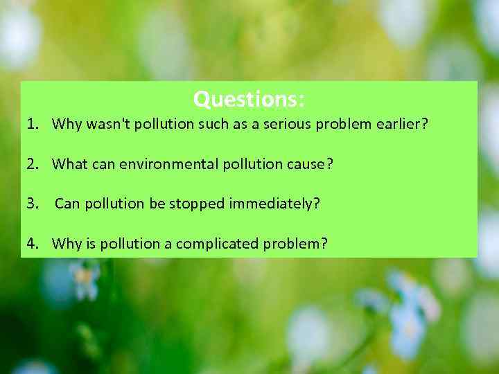 Questions: 1. Why wasn't pollution such as a serious problem earlier? 2. What can