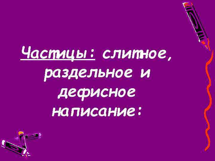 Частицы: слитное, раздельное и дефисное написание: 