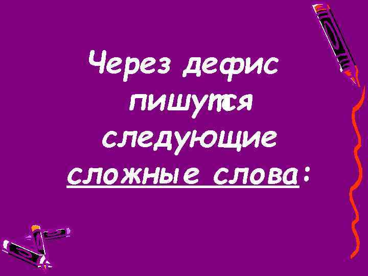 Через дефис пишутся следующие сложные слова: 