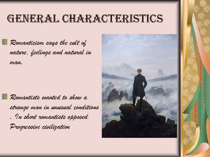 general characteristics Romanticism says the cult of nature, feelings and natural in man. Romantists