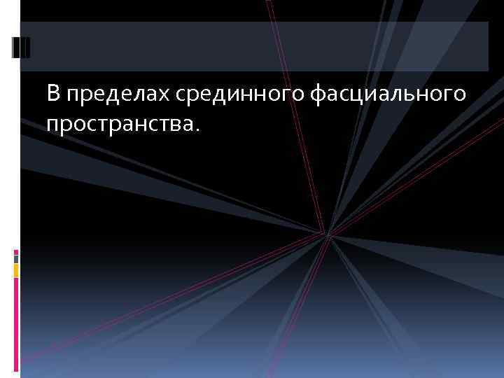 В пределах срединного фасциального пространства. 