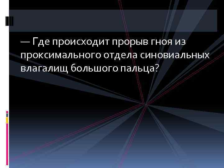 — Где происходит прорыв гноя из проксимального отдела синовиальных влагалищ большого пальца? 