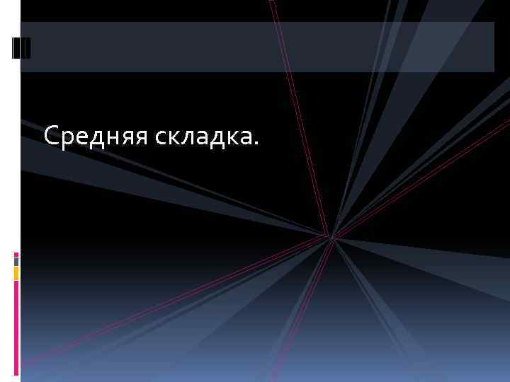 Средняя складка. 