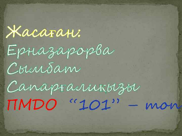 Жасаған: Ерназарорва Сымбат Сапарғалиқызы ПМДО “ 101” – топ 