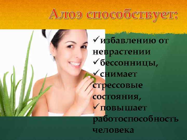 Алоэ способствует: üизбавлению от неврастении üбессонницы, üснимает стрессовые состояния, üповышает работоспособность человека 