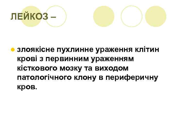 ЛЕЙКОЗ – l злоякісне пухлинне ураження клітин крові з первинним ураженням кісткового мозку та