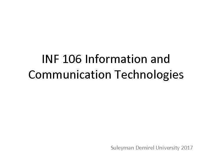 INF 106 Information and Communication Technologies Suleyman Demirel University 2017 