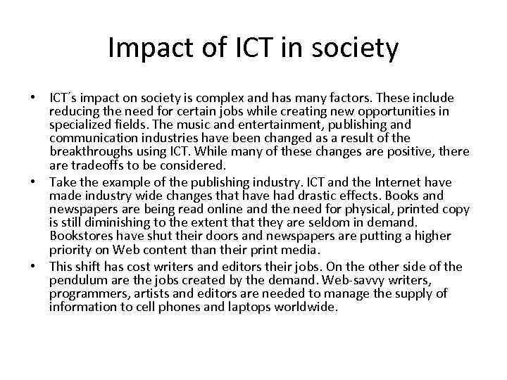 Impact of ICT in society • ICT´s impact on society is complex and has