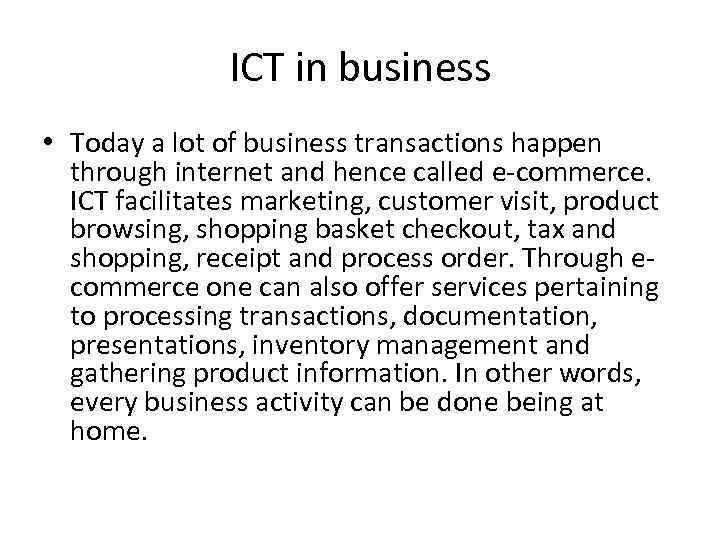 ICT in business • Today a lot of business transactions happen through internet and