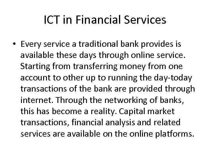 ICT in Financial Services • Every service a traditional bank provides is available these