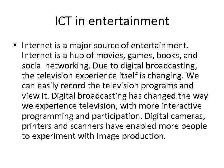 ICT in entertainment • Internet is a major source of entertainment. Internet is a