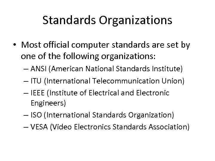 Standards Organizations • Most official computer standards are set by one of the following