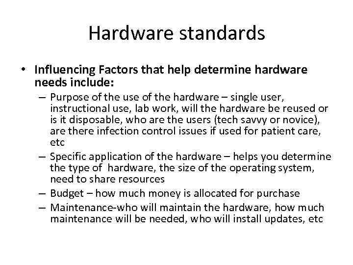 Hardware standards • Influencing Factors that help determine hardware needs include: – Purpose of