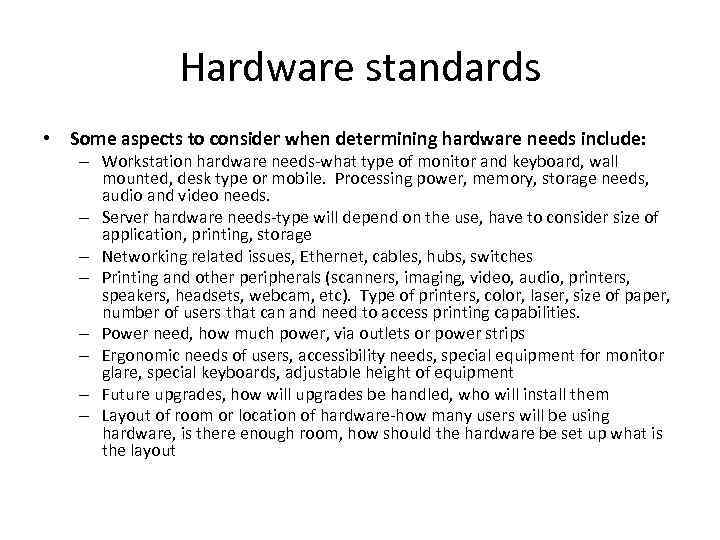 Hardware standards • Some aspects to consider when determining hardware needs include: – Workstation