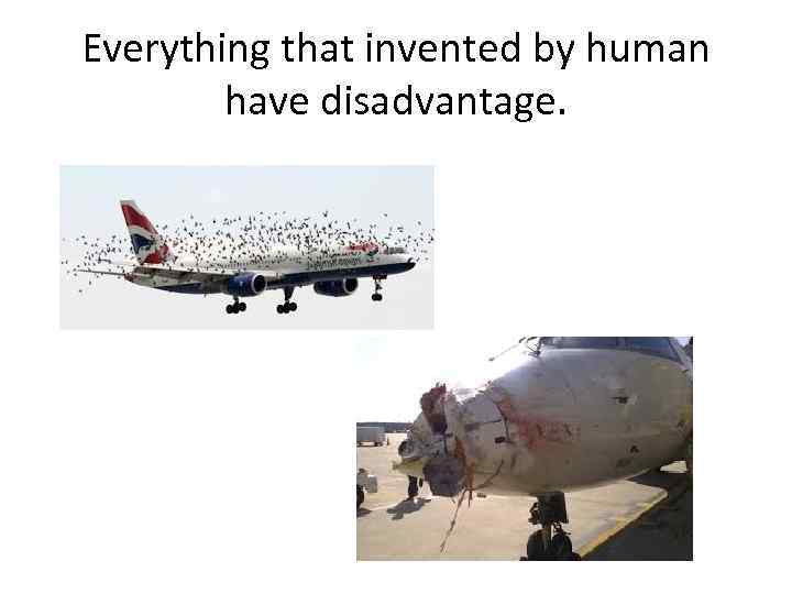 Everything that invented by human have disadvantage. 