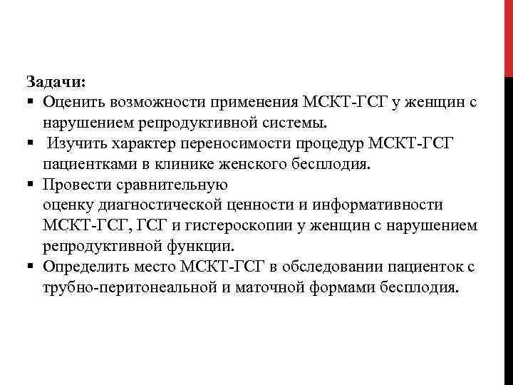 Задачи: § Оценить возможности применения МСКТ-ГСГ у женщин с нарушением репродуктивной системы. § Изучить