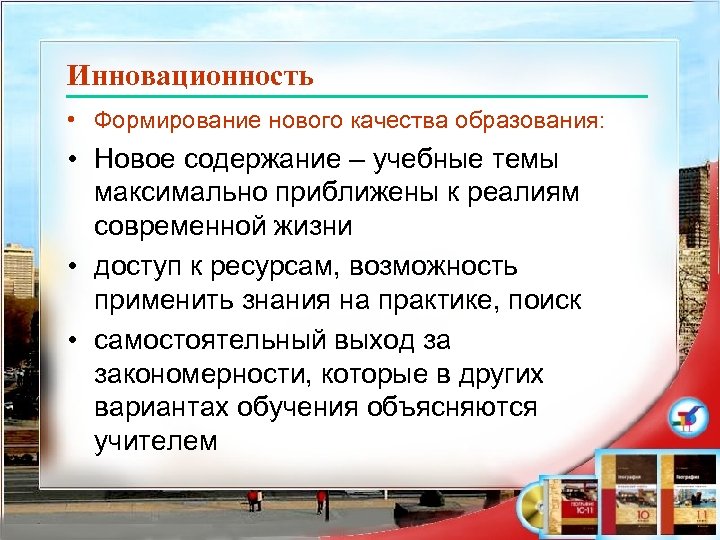 Инновационность • Формирование нового качества образования: • Новое содержание – учебные темы максимально приближены