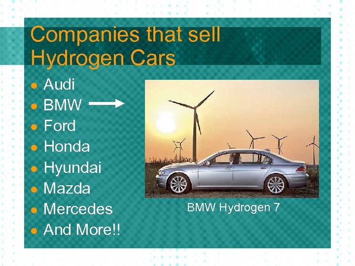 Companies that sell Hydrogen Cars l l l l Audi BMW Ford Honda Hyundai