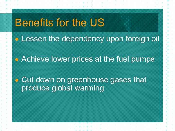 Benefits for the US l Lessen the dependency upon foreign oil l Achieve lower