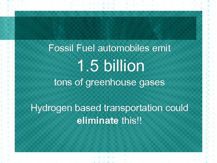 Fossil Fuel automobiles emit 1. 5 billion tons of greenhouse gases Hydrogen based transportation