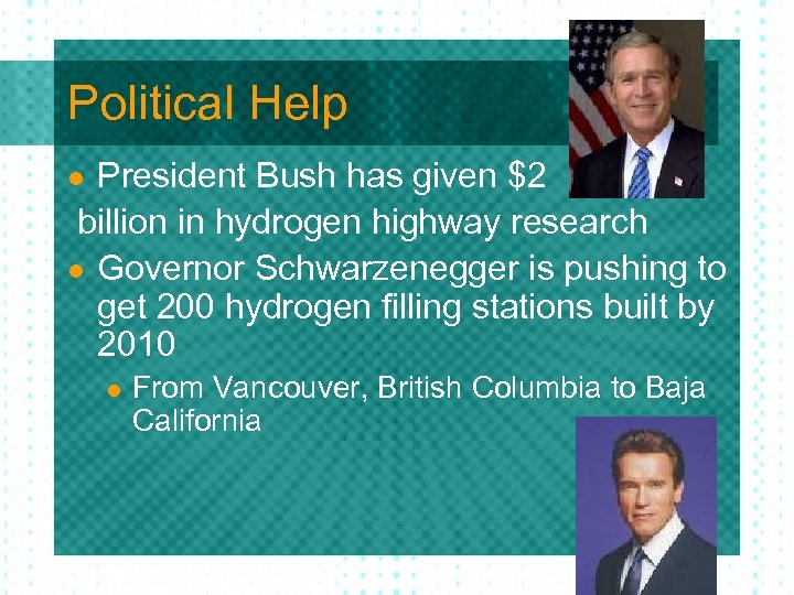 Political Help President Bush has given $2 billion in hydrogen highway research l Governor