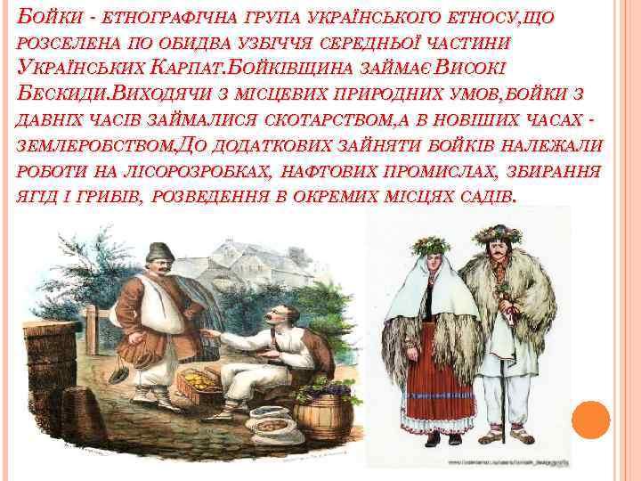 БОЙКИ - ЕТНОГРАФІЧНА ГРУПА УКРАЇНСЬКОГО ЕТНОСУ, ЩО РОЗСЕЛЕНА ПО ОБИДВА УЗБІЧЧЯ СЕРЕДНЬОЇ ЧАСТИНИ УКРАЇНСЬКИХ