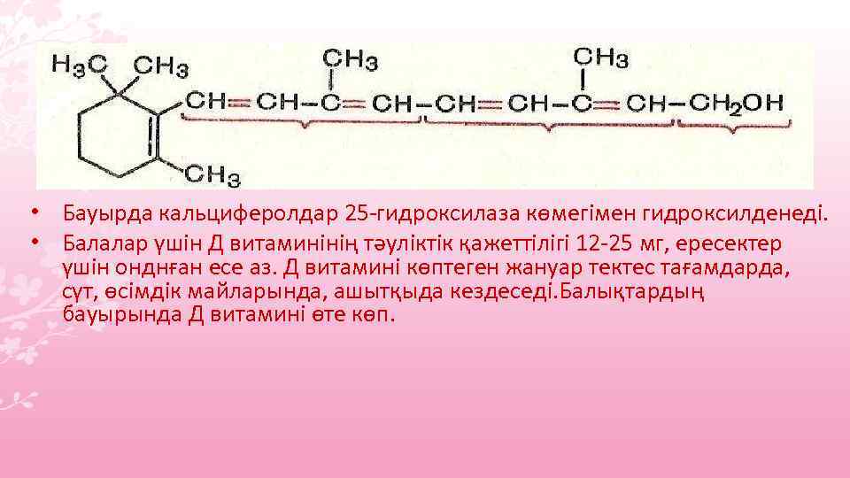  • Бауырда кальциферолдар 25 -гидроксилаза көмегімен гидроксилденеді. • Балалар үшін Д витаминінің тәуліктік