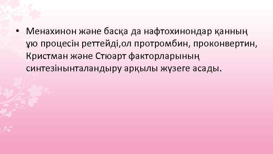  • Менахинон және басқа да нафтохинондар қанның ұю процесін реттейді, ол протромбин, проконвертин,